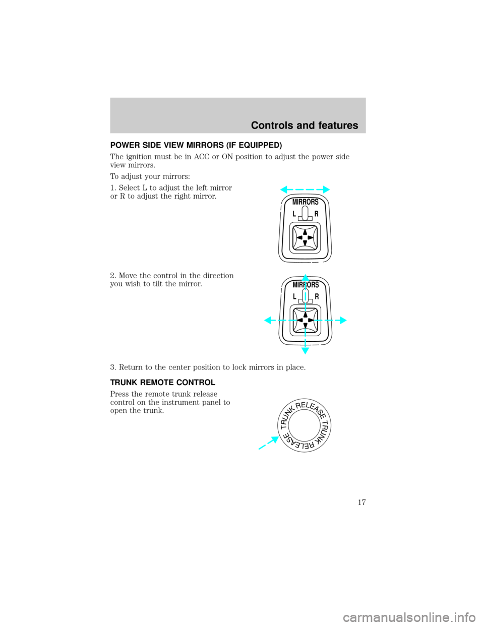 FORD ESCORT 2000 7.G Owners Manual POWER SIDE VIEW MIRRORS (IF EQUIPPED)
The ignition must be in ACC or ON position to adjust the power side
view mirrors.
To adjust your mirrors:
1. Select L to adjust the left mirror
or R to adjust the