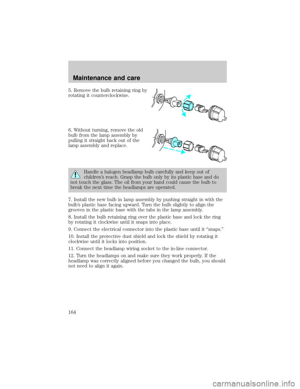 FORD ESCORT 2000 6.G User Guide 5. Remove the bulb retaining ring by
rotating it counterclockwise.
6. Without turning, remove the old
bulb from the lamp assembly by
pulling it straight back out of the
lamp assembly and replace.
Hand