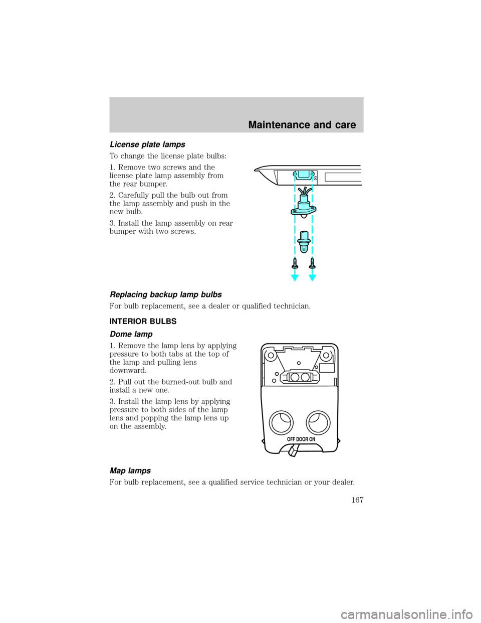 FORD ESCORT 2000 7.G Owners Manual License plate lamps
To change the license plate bulbs:
1. Remove two screws and the
license plate lamp assembly from
the rear bumper.
2. Carefully pull the bulb out from
the lamp assembly and push in 