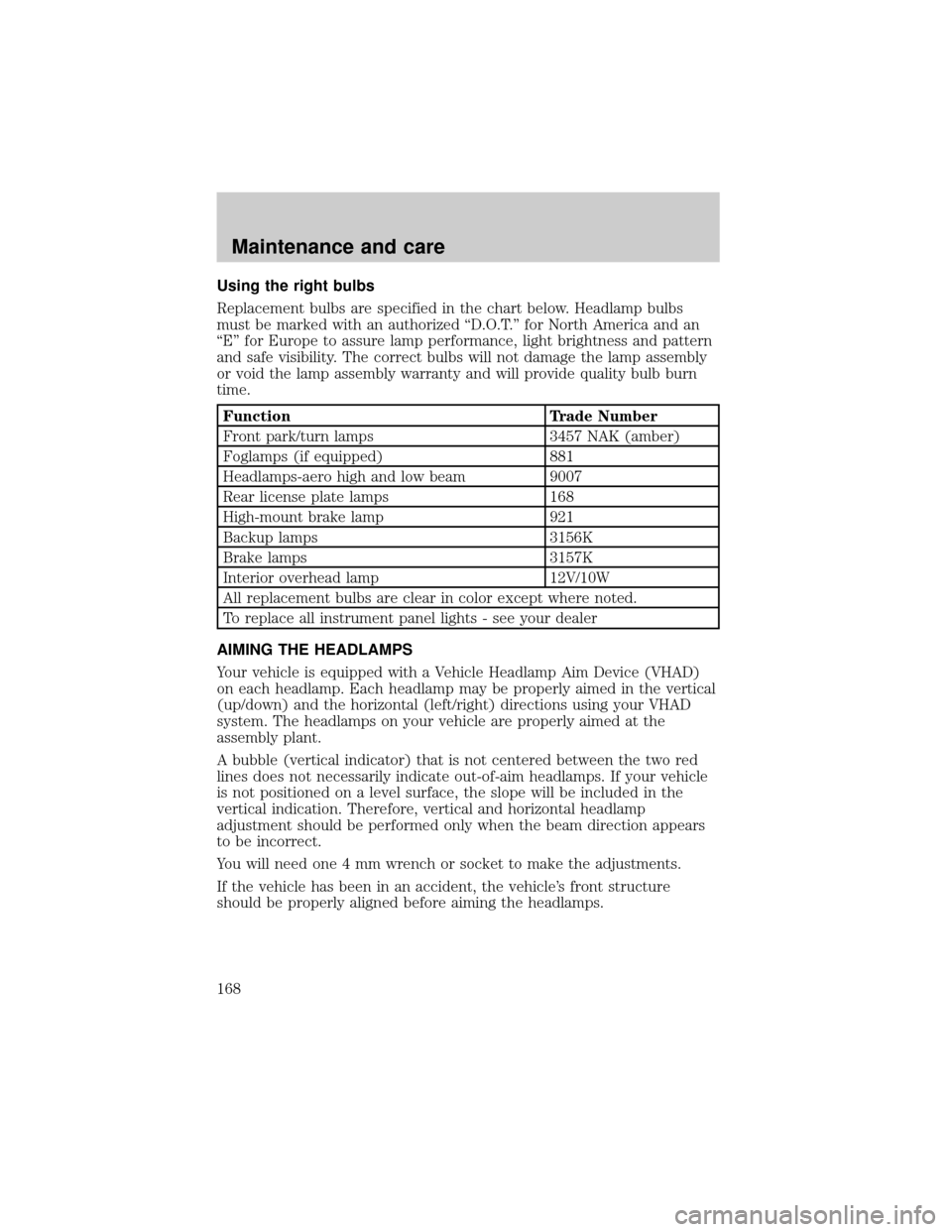FORD ESCORT 2000 6.G Owners Manual Using the right bulbs
Replacement bulbs are specified in the chart below. Headlamp bulbs
must be marked with an authorized ªD.O.T.º for North America and an
ªEº for Europe to assure lamp performan FORD ESCORT 2000 6.G Owners Manual Using the right bulbs
Replacement bulbs are specified in the chart below. Headlamp bulbs
must be marked with an authorized ªD.O.T.º for North America and an
ªEº for Europe to assure lamp performan