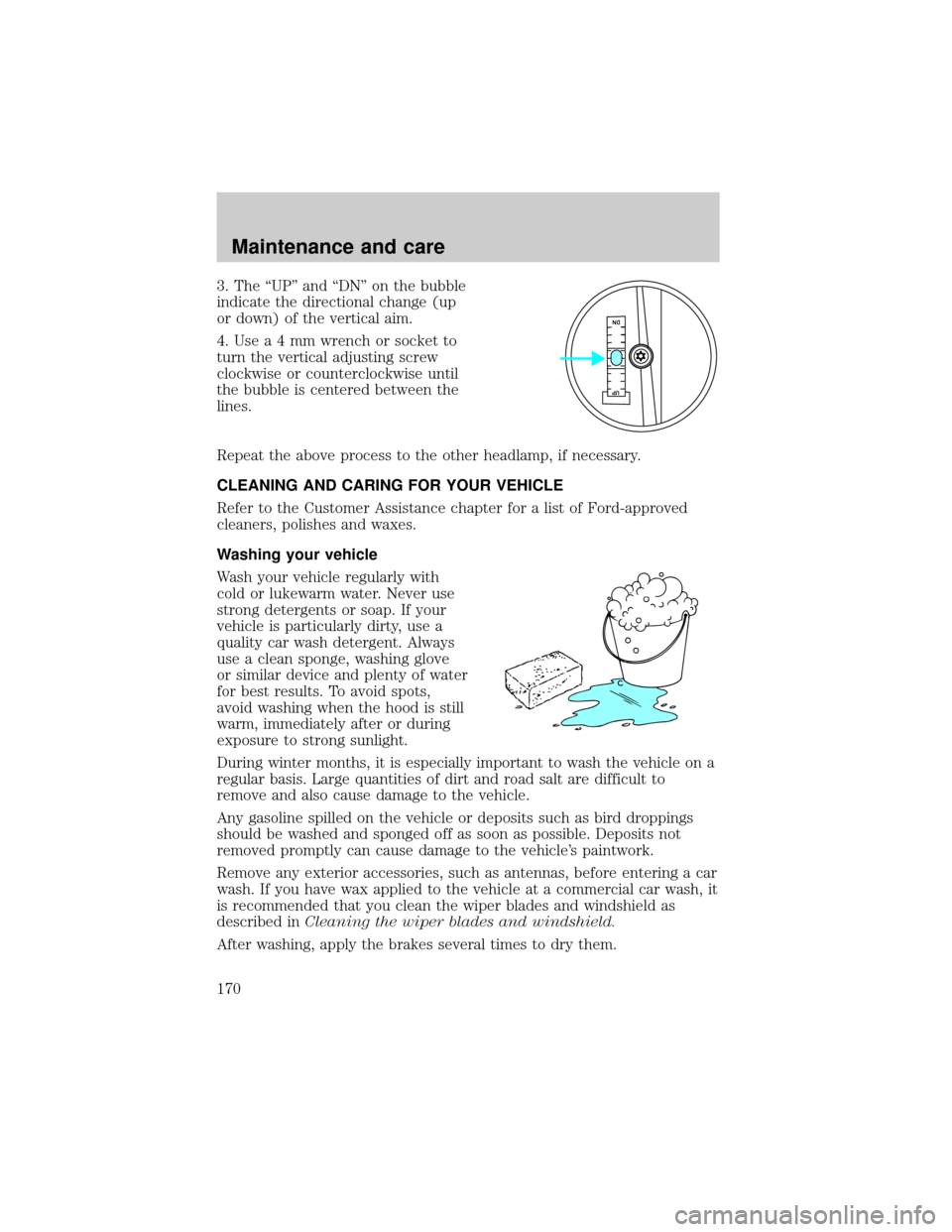 FORD ESCORT 2000 7.G Owners Manual 3. The ªUPº and ªDNº on the bubble
indicate the directional change (up
or down) of the vertical aim.
4.Usea4mmwrench or socket to
turn the vertical adjusting screw
clockwise or counterclockwise un