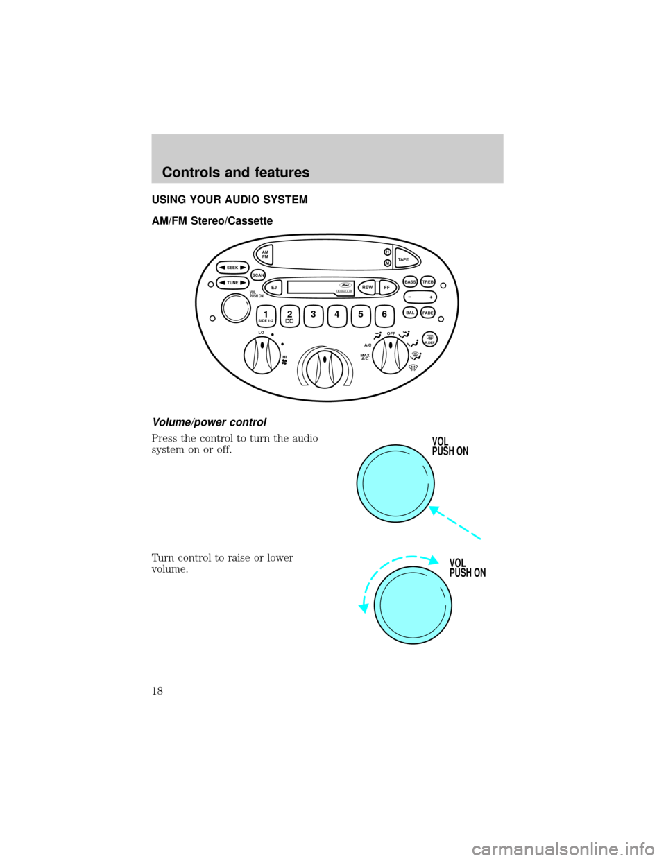 FORD ESCORT 2000 7.G User Guide USING YOUR AUDIO SYSTEM
AM/FM Stereo/Cassette
Volume/power control
Press the control to turn the audio
system on or off.
Turn control to raise or lower
volume.
OFFR.DEFA/C
MAX
A/C HI
LO
TUNE SEEK
SCAN