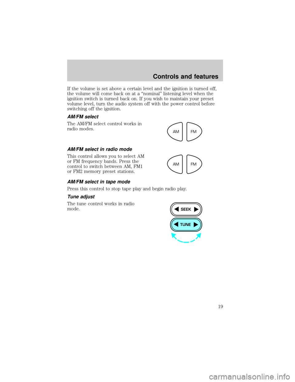 FORD ESCORT 2000 6.G Owners Manual If the volume is set above a certain level and the ignition is turned off,
the volume will come back on at a ªnominalº listening level when the
ignition switch is turned back on. If you wish to main