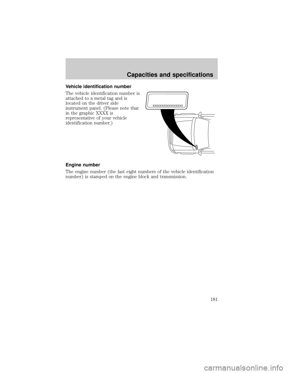 FORD ESCORT 2000 6.G Owners Manual Vehicle identification number
The vehicle identification number is
attached to a metal tag and is
located on the driver side
instrument panel. (Please note that
in the graphic XXXX is
representative o