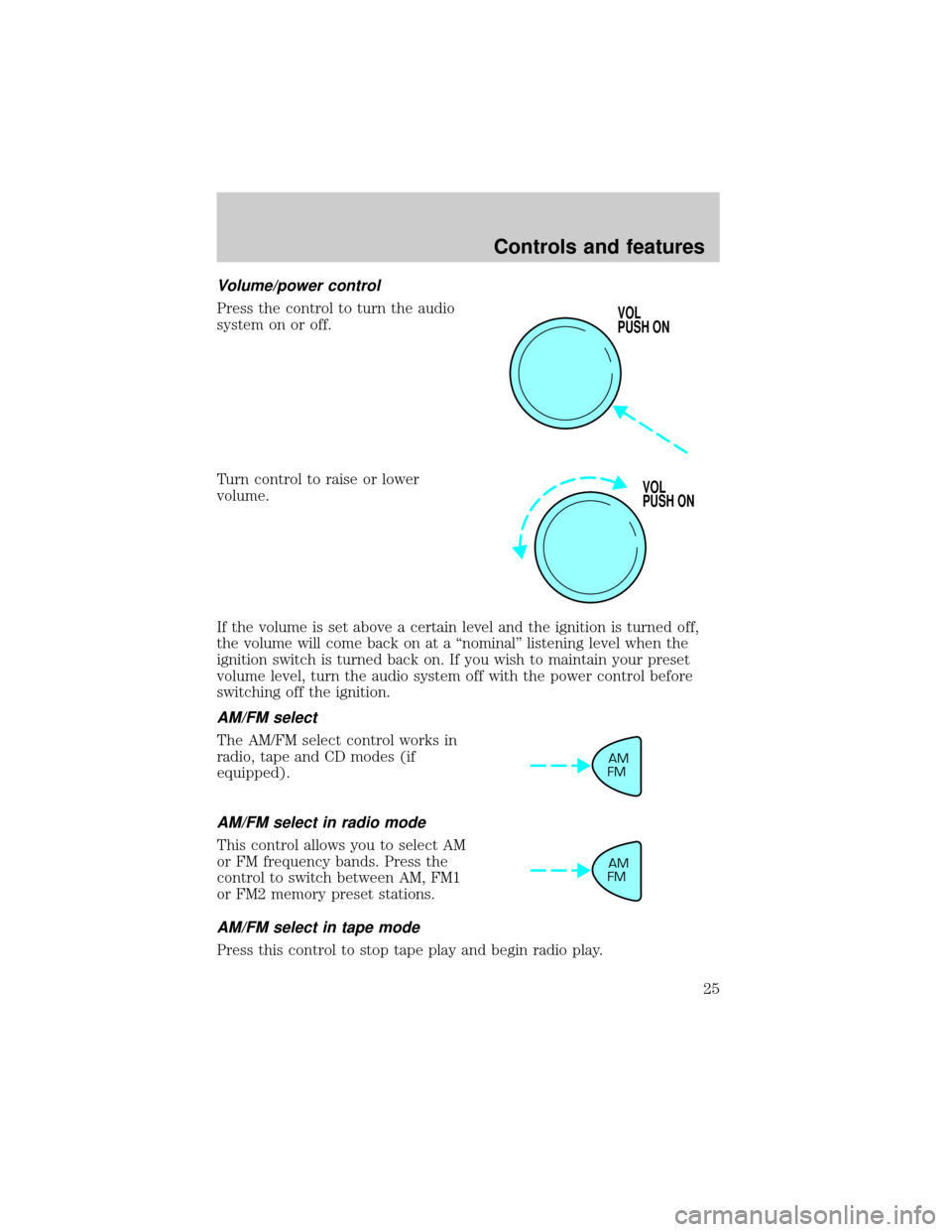 FORD ESCORT 2000 6.G Owners Manual Volume/power control
Press the control to turn the audio
system on or off.
Turn control to raise or lower
volume.
If the volume is set above a certain level and the ignition is turned off,
the volume 