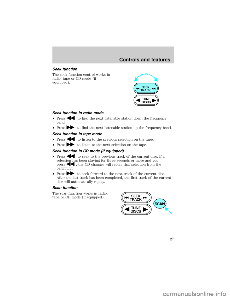 FORD ESCORT 2000 6.G Owners Manual Seek function
The seek function control works in
radio, tape or CD mode (if
equipped).
Seek function in radio mode
²Pressto find the next listenable station down the frequency
band.
²Press
to find t