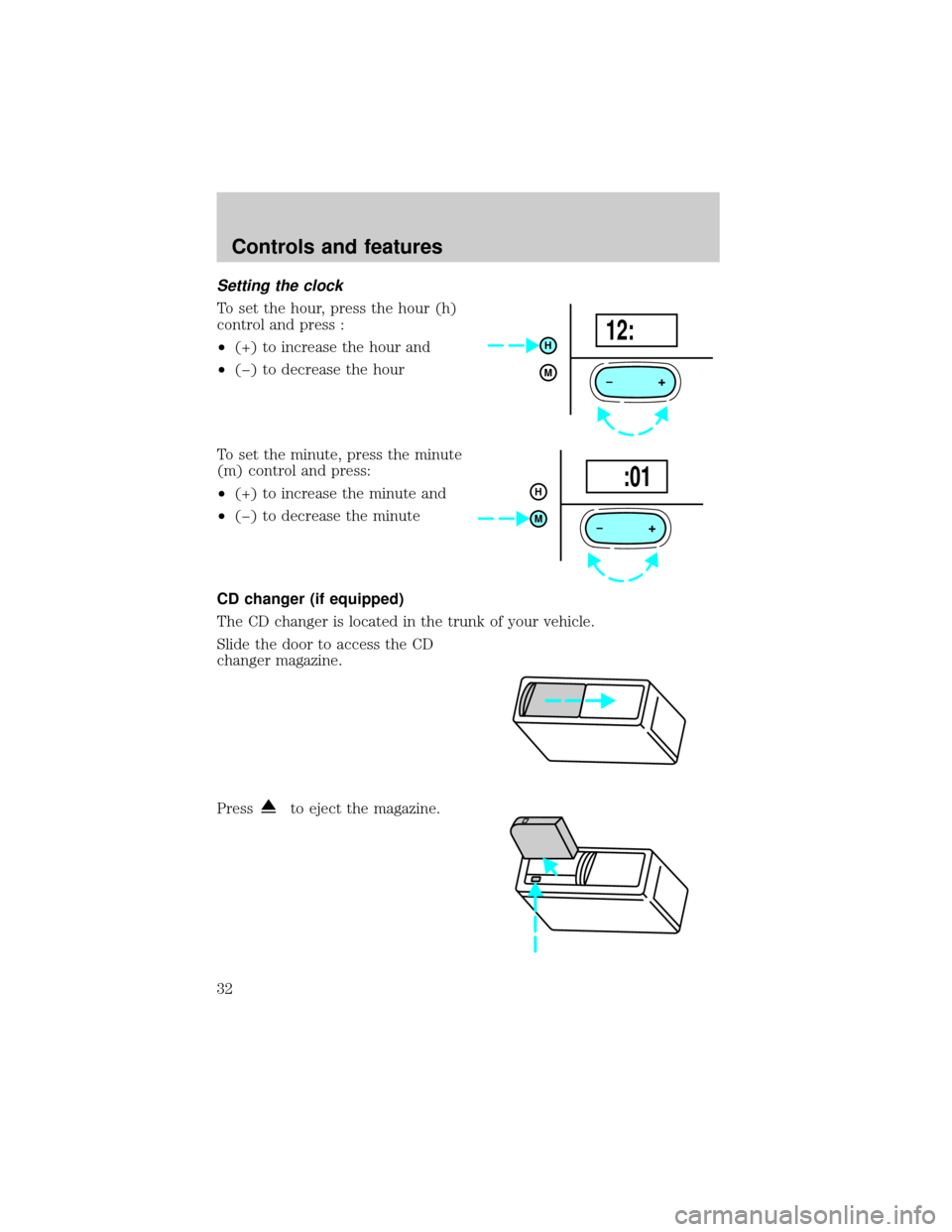 FORD ESCORT 2000 6.G Owners Manual Setting the clock
To set the hour, press the hour (h)
control and press :
²(+) to increase the hour and
²(þ) to decrease the hour
To set the minute, press the minute
(m) control and press:
²(+) to