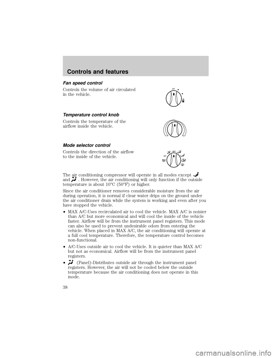 FORD ESCORT 2000 6.G Owners Guide Fan speed control
Controls the volume of air circulated
in the vehicle.
Temperature control knob
Controls the temperature of the
airflow inside the vehicle.
Mode selector control
Controls the directio