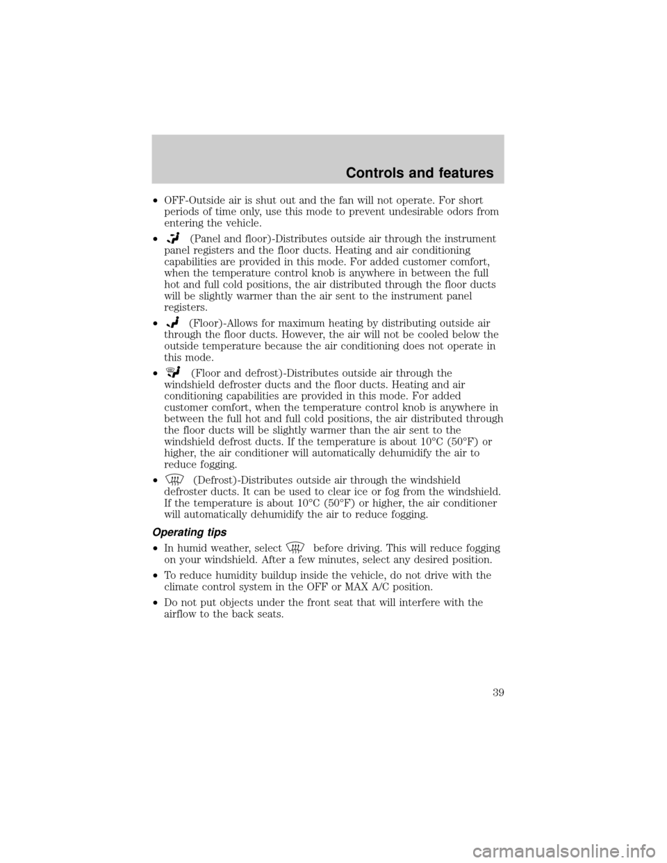 FORD ESCORT 2000 6.G Owners Guide ²OFF-Outside air is shut out and the fan will not operate. For short
periods of time only, use this mode to prevent undesirable odors from
entering the vehicle.
²
(Panel and floor)-Distributes outsi