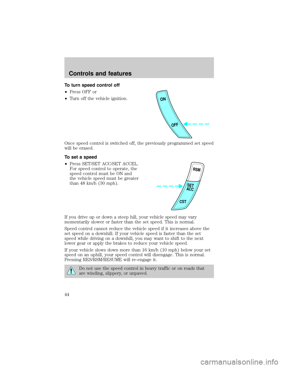 FORD ESCORT 2000 6.G Service Manual To turn speed control off
²Press OFF or
²Turn off the vehicle ignition.
Once speed control is switched off, the previously programmed set speed
will be erased.
To set a speed
²Press SET/SET ACC/SET FORD ESCORT 2000 6.G Service Manual To turn speed control off
²Press OFF or
²Turn off the vehicle ignition.
Once speed control is switched off, the previously programmed set speed
will be erased.
To set a speed
²Press SET/SET ACC/SET