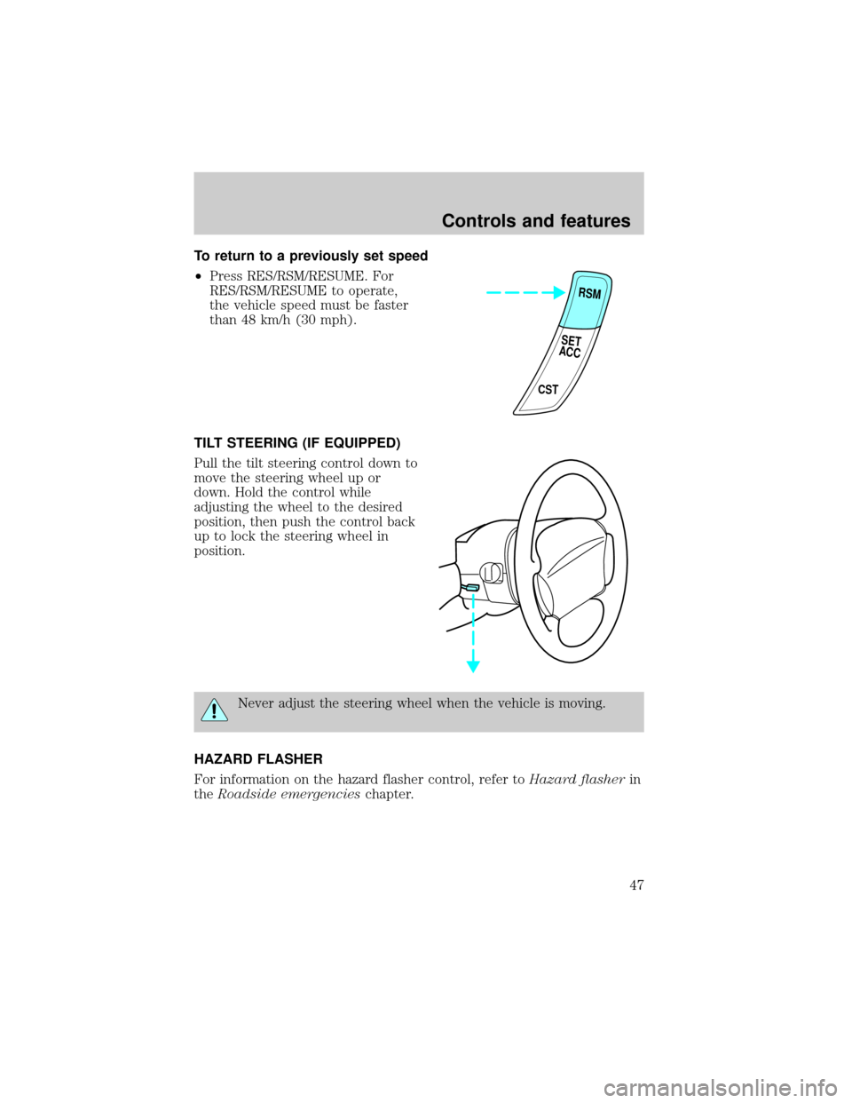 FORD ESCORT 2000 7.G Owners Manual To return to a previously set speed
²Press RES/RSM/RESUME. For
RES/RSM/RESUME to operate,
the vehicle speed must be faster
than 48 km/h (30 mph).
TILT STEERING (IF EQUIPPED)
Pull the tilt steering co