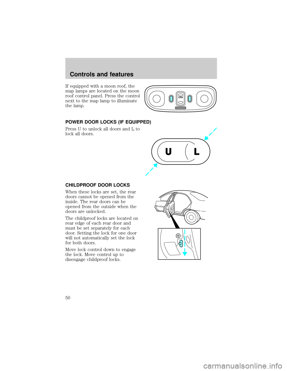 FORD ESCORT 2000 6.G Owners Manual If equipped with a moon roof, the
map lamps are located on the moon
roof control panel. Press the control
next to the map lamp to illuminate
the lamp.
POWER DOOR LOCKS (IF EQUIPPED)
Press U to unlock 