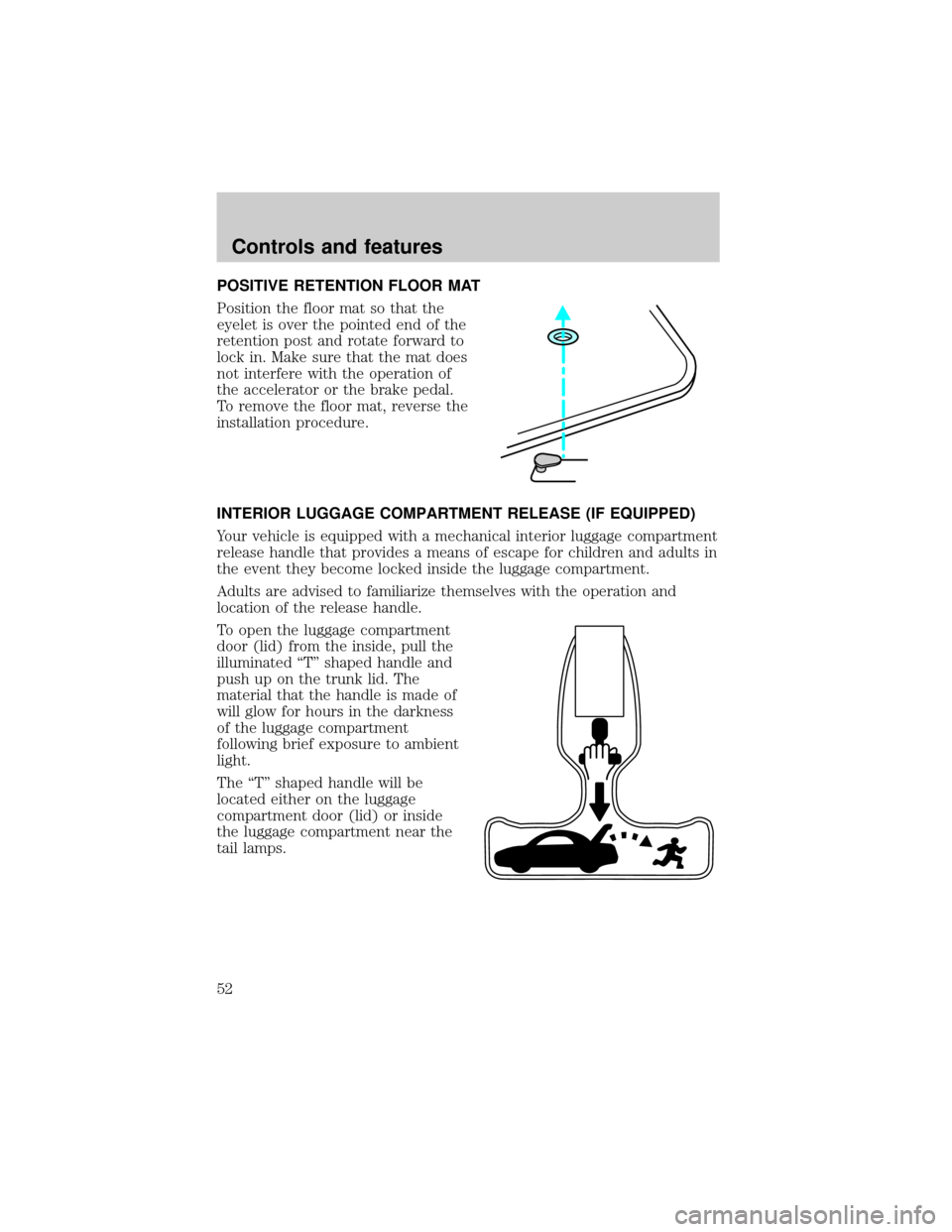 FORD ESCORT 2000 6.G Workshop Manual POSITIVE RETENTION FLOOR MAT
Position the floor mat so that the
eyelet is over the pointed end of the
retention post and rotate forward to
lock in. Make sure that the mat does
not interfere with the o