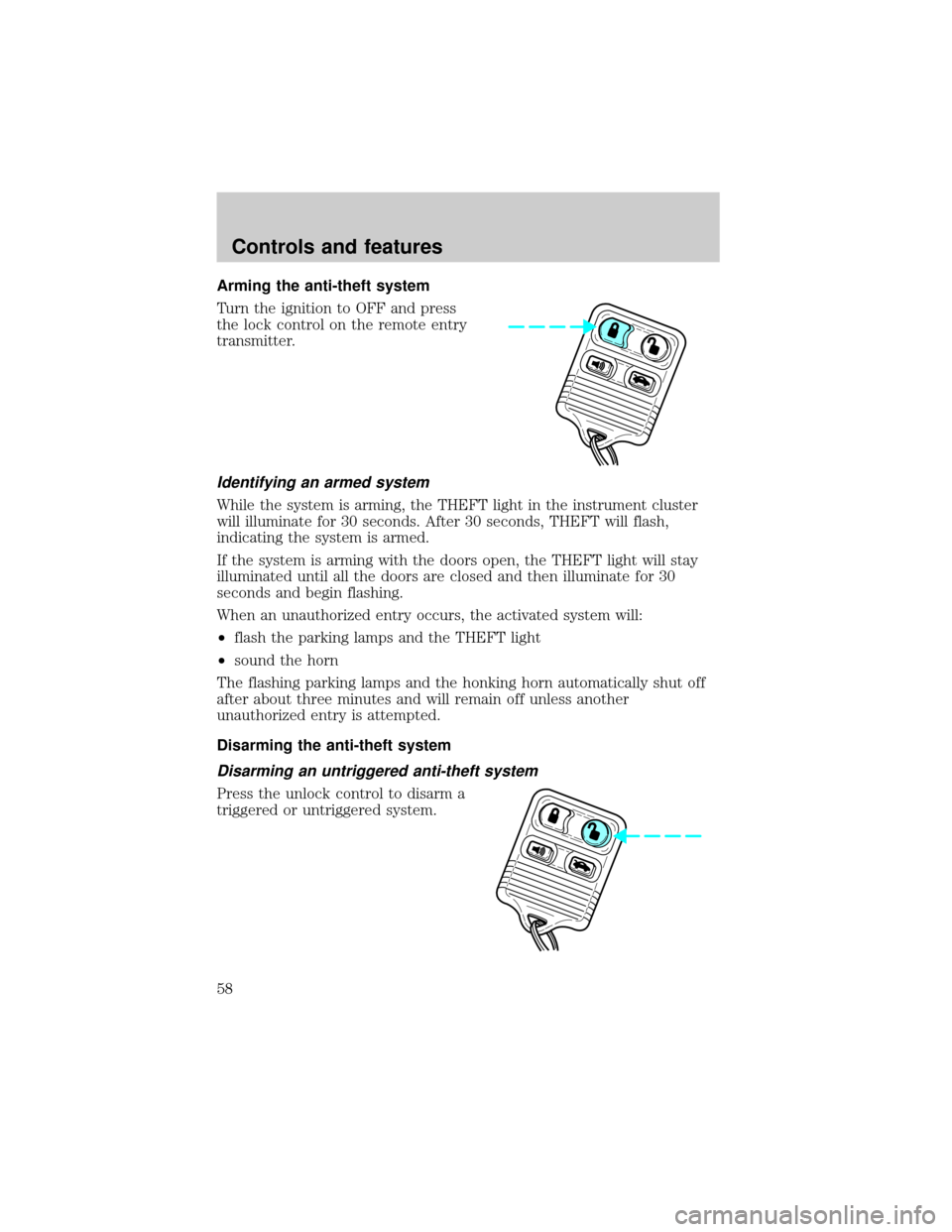 FORD ESCORT 2000 6.G Owners Manual Arming the anti-theft system
Turn the ignition to OFF and press
the lock control on the remote entry
transmitter.
Identifying an armed system
While the system is arming, the THEFT light in the instrum