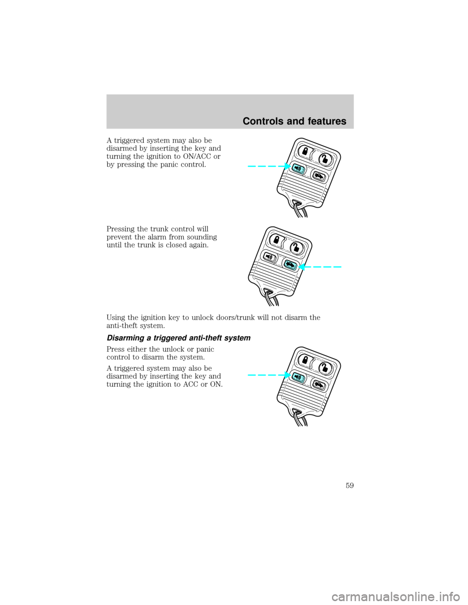 FORD ESCORT 2000 6.G Workshop Manual A triggered system may also be
disarmed by inserting the key and
turning the ignition to ON/ACC or
by pressing the panic control.
Pressing the trunk control will
prevent the alarm from sounding
until 