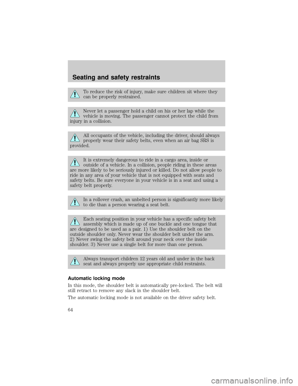 FORD ESCORT 2000 6.G Repair Manual To reduce the risk of injury, make sure children sit where they
can be properly restrained.
Never let a passenger hold a child on his or her lap while the
vehicle is moving. The passenger cannot prote