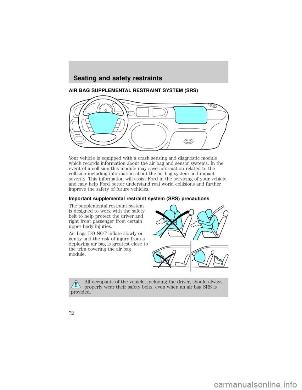 FORD ESCORT 2000 6.G Owners Manual AIR BAG SUPPLEMENTAL RESTRAINT SYSTEM (SRS)
Your vehicle is equipped with a crash sensing and diagnostic module
which records information about the air bag and sensor systems. In the
event of a collis