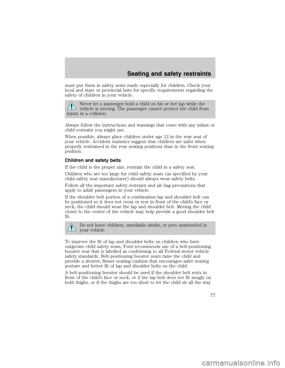FORD ESCORT 2000 6.G Manual PDF must put them in safety seats made especially for children. Check your
local and state or provincial laws for specific requirements regarding the
safety of children in your vehicle.
Never let a passen