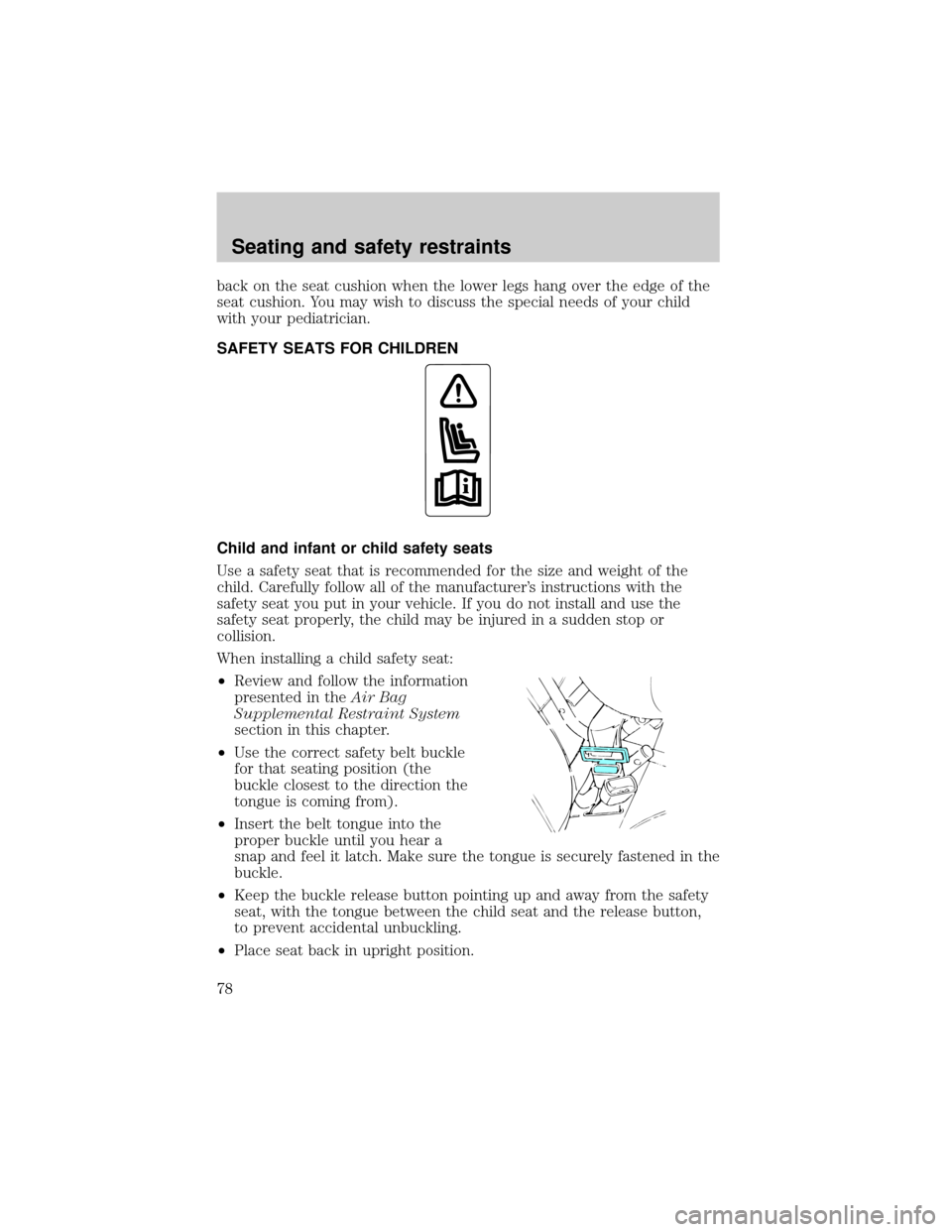 FORD ESCORT 2000 6.G Manual PDF back on the seat cushion when the lower legs hang over the edge of the
seat cushion. You may wish to discuss the special needs of your child
with your pediatrician.
SAFETY SEATS FOR CHILDREN
Child and