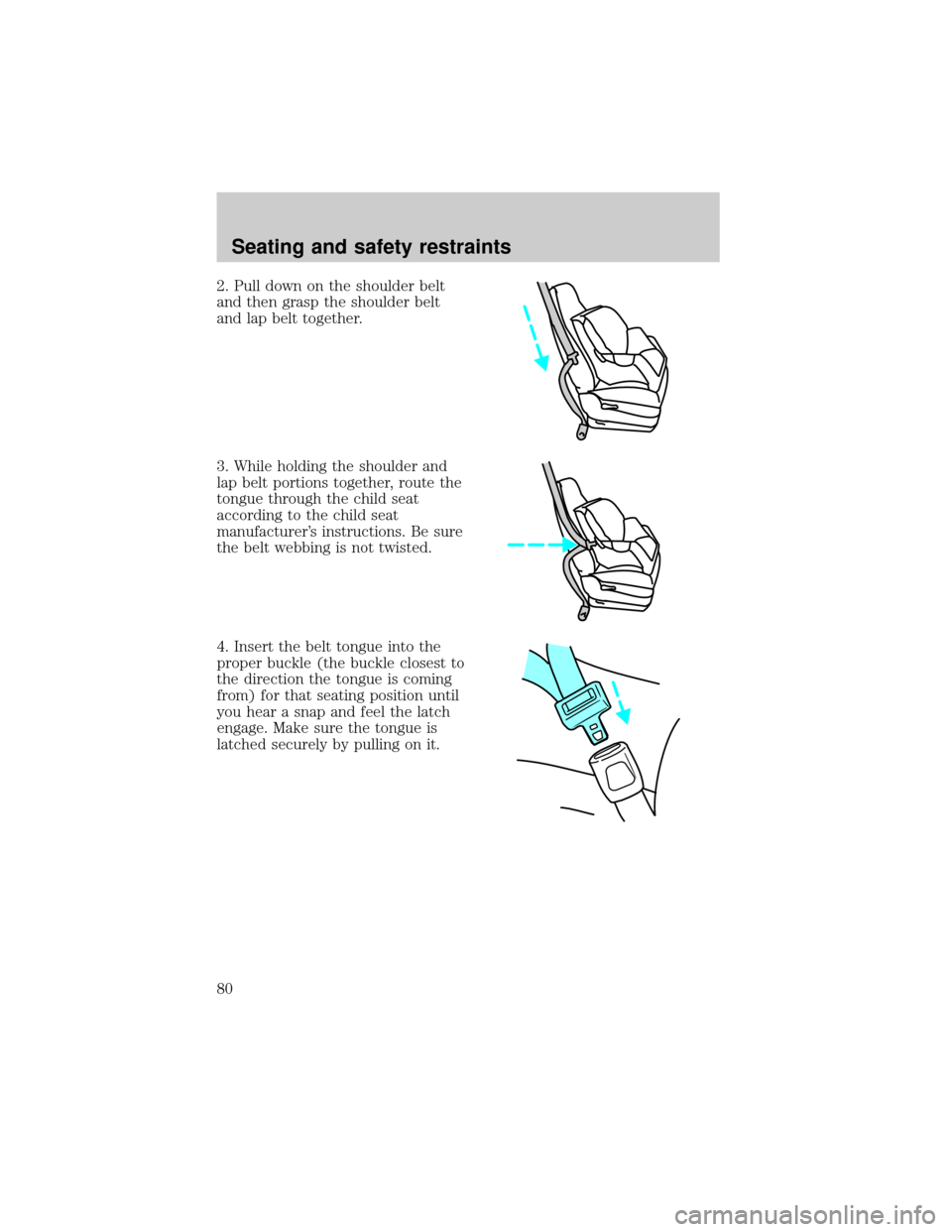 FORD ESCORT 2000 6.G Manual PDF 2. Pull down on the shoulder belt
and then grasp the shoulder belt
and lap belt together.
3. While holding the shoulder and
lap belt portions together, route the
tongue through the child seat
accordin FORD ESCORT 2000 6.G Manual PDF 2. Pull down on the shoulder belt
and then grasp the shoulder belt
and lap belt together.
3. While holding the shoulder and
lap belt portions together, route the
tongue through the child seat
accordin