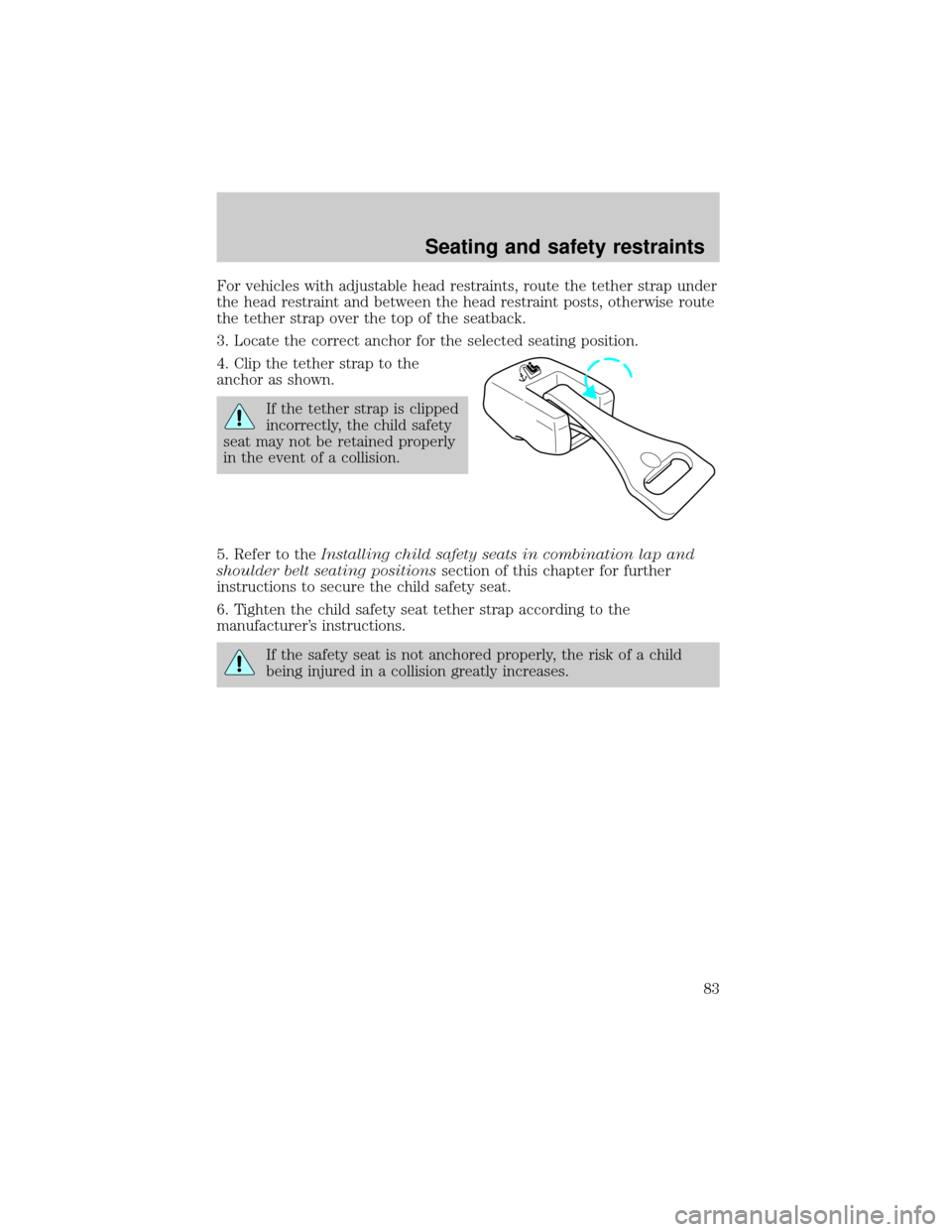 FORD ESCORT 2000 6.G Manual Online For vehicles with adjustable head restraints, route the tether strap under
the head restraint and between the head restraint posts, otherwise route
the tether strap over the top of the seatback.
3. Lo