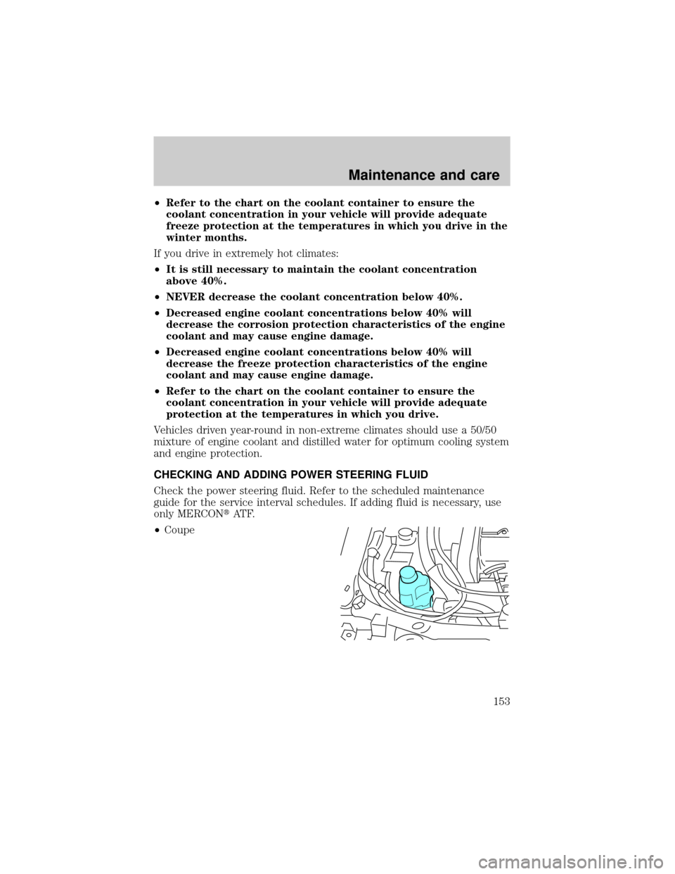 FORD ESCORT 2001 6.G Workshop Manual ²Refer to the chart on the coolant container to ensure the
coolant concentration in your vehicle will provide adequate
freeze protection at the temperatures in which you drive in the
winter months.
I