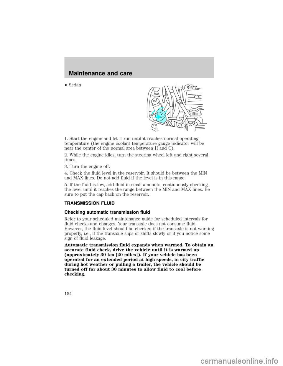 FORD ESCORT 2001 7.G User Guide ²Sedan
1. Start the engine and let it run until it reaches normal operating
temperature (the engine coolant temperature gauge indicator will be
near the center of the normal area between H and C).
2.