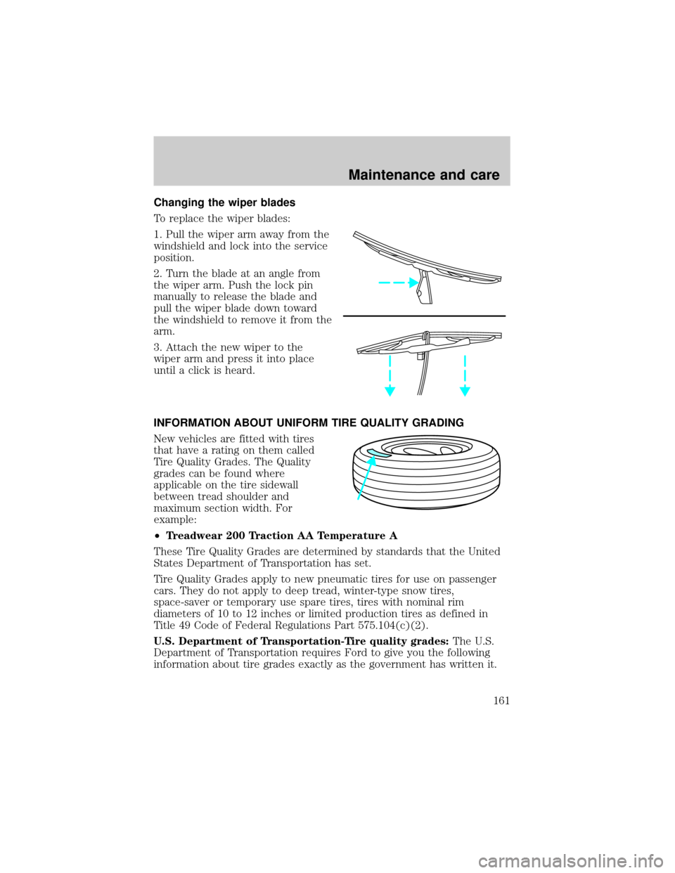 FORD ESCORT 2001 6.G Owners Manual Changing the wiper blades
To replace the wiper blades:
1. Pull the wiper arm away from the
windshield and lock into the service
position.
2. Turn the blade at an angle from
the wiper arm. Push the loc