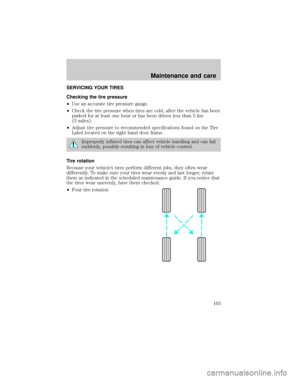 FORD ESCORT 2001 7.G Owners Manual SERVICING YOUR TIRES
Checking the tire pressure
²Use an accurate tire pressure gauge.
²Check the tire pressure when tires are cold, after the vehicle has been
parked for at least one hour or has bee