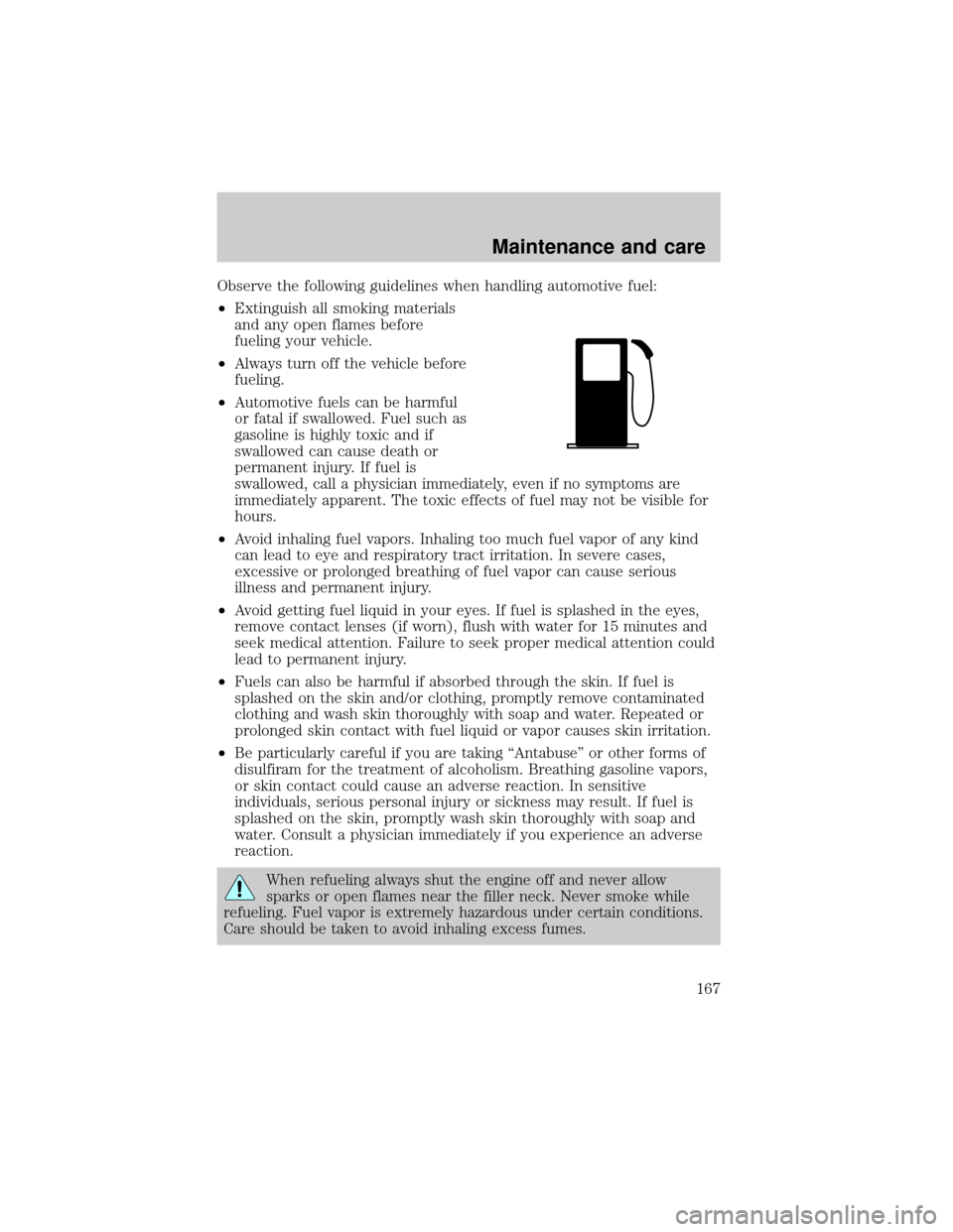 FORD ESCORT 2001 6.G Workshop Manual Observe the following guidelines when handling automotive fuel:
²Extinguish all smoking materials
and any open flames before
fueling your vehicle.
²Always turn off the vehicle before
fueling.
²Auto