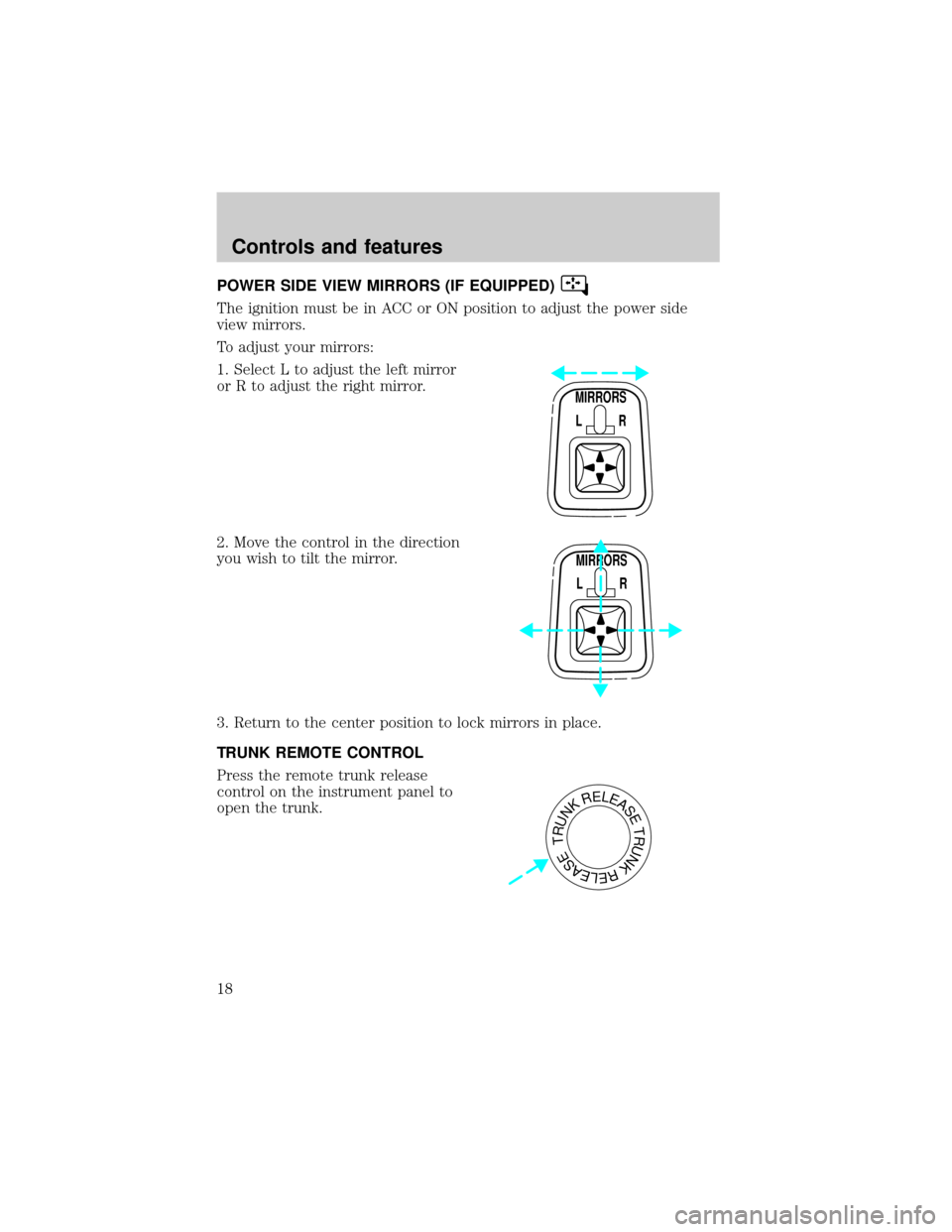 FORD ESCORT 2001 6.G Owners Manual POWER SIDE VIEW MIRRORS (IF EQUIPPED)
The ignition must be in ACC or ON position to adjust the power side
view mirrors.
To adjust your mirrors:
1. Select L to adjust the left mirror
or R to adjust the