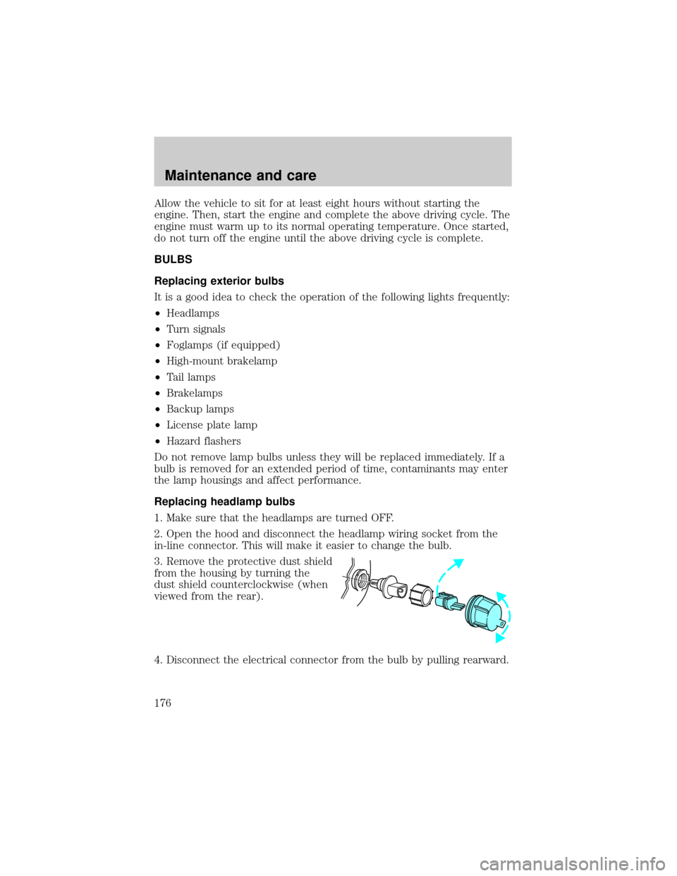 FORD ESCORT 2001 7.G User Guide Allow the vehicle to sit for at least eight hours without starting the
engine. Then, start the engine and complete the above driving cycle. The
engine must warm up to its normal operating temperature.