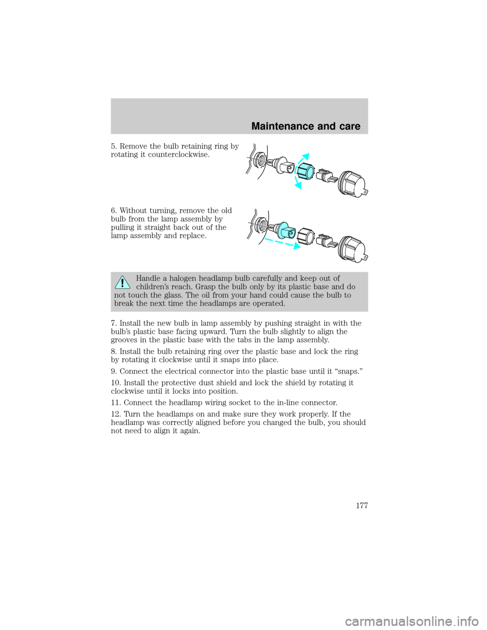 FORD ESCORT 2001 7.G User Guide 5. Remove the bulb retaining ring by
rotating it counterclockwise.
6. Without turning, remove the old
bulb from the lamp assembly by
pulling it straight back out of the
lamp assembly and replace.
Hand