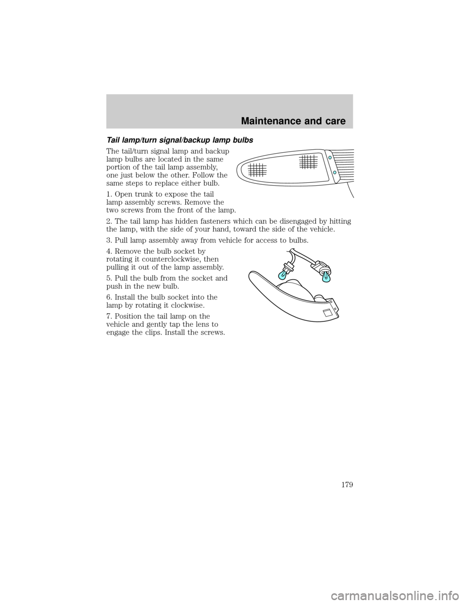 FORD ESCORT 2001 7.G Owners Manual Tail lamp/turn signal/backup lamp bulbs
The tail/turn signal lamp and backup
lamp bulbs are located in the same
portion of the tail lamp assembly,
one just below the other. Follow the
same steps to re