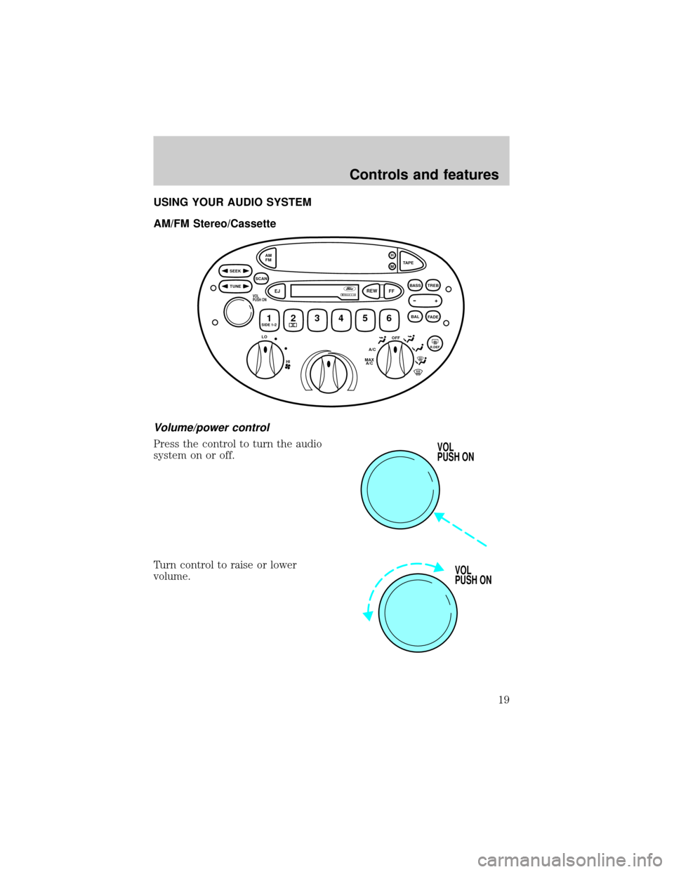 FORD ESCORT 2001 6.G User Guide USING YOUR AUDIO SYSTEM
AM/FM Stereo/Cassette
Volume/power control
Press the control to turn the audio
system on or off.
Turn control to raise or lower
volume.
OFFR.DEFA/C
MAX
A/C HI
LO
TUNE SEEK
SCAN