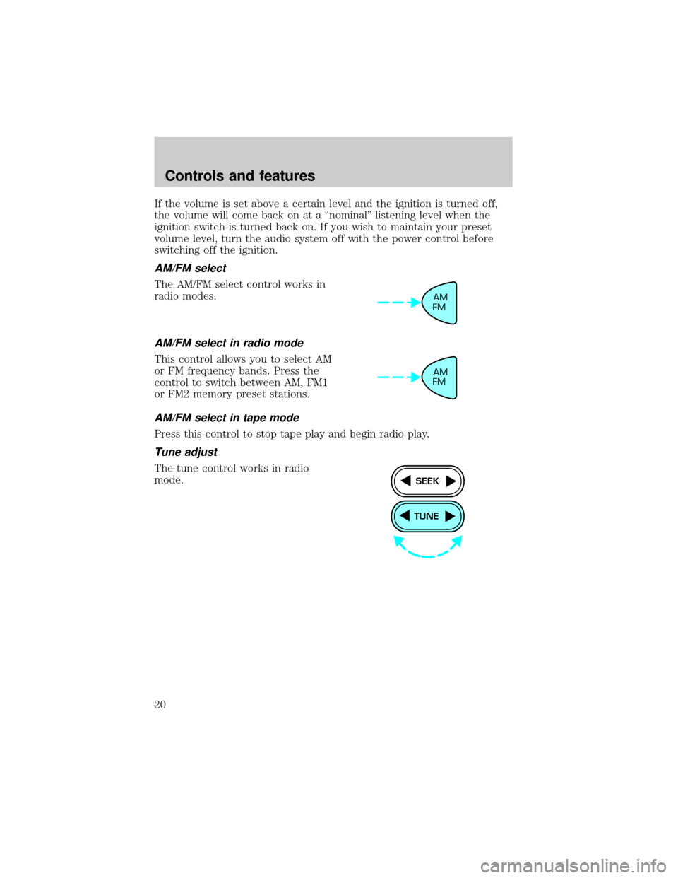 FORD ESCORT 2001 6.G Owners Manual If the volume is set above a certain level and the ignition is turned off,
the volume will come back on at a ªnominalº listening level when the
ignition switch is turned back on. If you wish to main