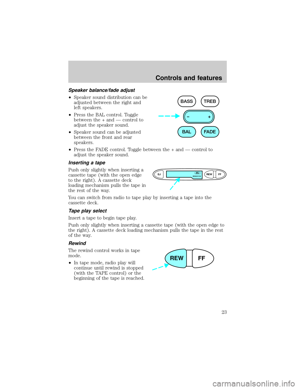 FORD ESCORT 2001 7.G Owners Manual Speaker balance/fade adjust
²Speaker sound distribution can be
adjusted between the right and
left speakers.
²Press the BAL control. Toggle
between the + and Ð control to
adjust the speaker sound.
