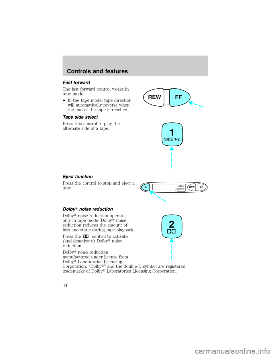 FORD ESCORT 2001 6.G Owners Manual Fast forward
The fast forward control works in
tape mode.
²In the tape mode, tape direction
will automatically reverse when
the end of the tape is reached.
Tape side select
Press this control to play