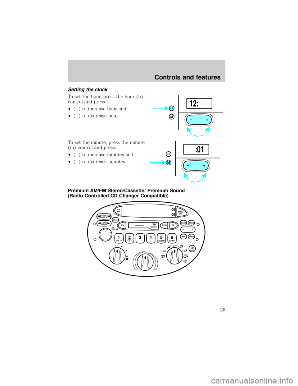 FORD ESCORT 2001 7.G Owners Manual Setting the clock
To set the hour, press the hour (h)
control and press :
²(+) to increase hour and
²(þ) to decrease hour
To set the minute, press the minute
(m) control and press:
²(+) to increas FORD ESCORT 2001 7.G Owners Manual Setting the clock
To set the hour, press the hour (h)
control and press :
²(+) to increase hour and
²(þ) to decrease hour
To set the minute, press the minute
(m) control and press:
²(+) to increas