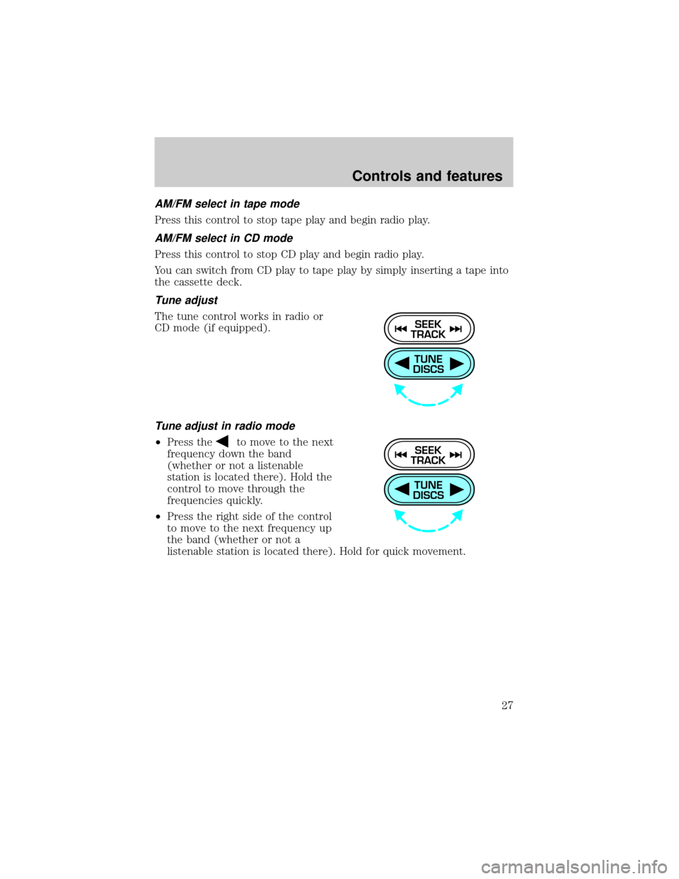 FORD ESCORT 2001 7.G Owners Manual AM/FM select in tape mode
Press this control to stop tape play and begin radio play.
AM/FM select in CD mode
Press this control to stop CD play and begin radio play.
You can switch from CD play to tap