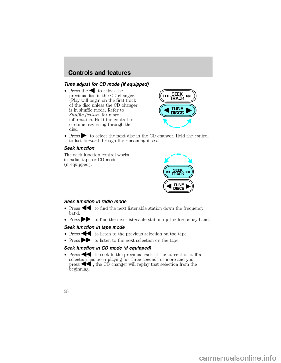 FORD ESCORT 2001 6.G Owners Manual Tune adjust for CD mode (if equipped)
²Press theto select the
previous disc in the CD changer.
(Play will begin on the first track
of the disc unless the CD changer
is in shuffle mode. Refer to
Shuff