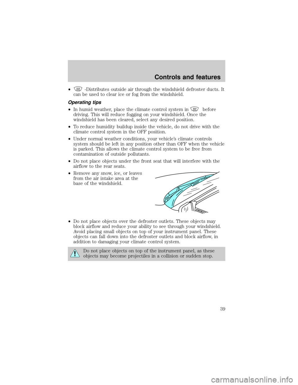 FORD ESCORT 2001 6.G Owners Guide ²-Distributes outside air through the windshield defroster ducts. It
can be used to clear ice or fog from the windshield.
Operating tips
²In humid weather, place the climate control system inbefore
