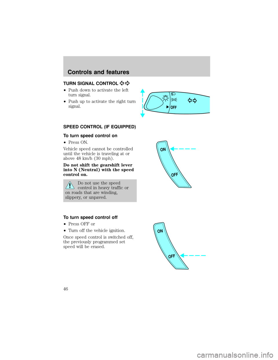 FORD ESCORT 2001 6.G Service Manual TURN SIGNAL CONTROL
²Push down to activate the left
turn signal.
²Push up to activate the right turn
signal.
SPEED CONTROL (IF EQUIPPED)
To turn speed control on
²Press ON.
Vehicle speed cannot be FORD ESCORT 2001 6.G Service Manual TURN SIGNAL CONTROL
²Push down to activate the left
turn signal.
²Push up to activate the right turn
signal.
SPEED CONTROL (IF EQUIPPED)
To turn speed control on
²Press ON.
Vehicle speed cannot be