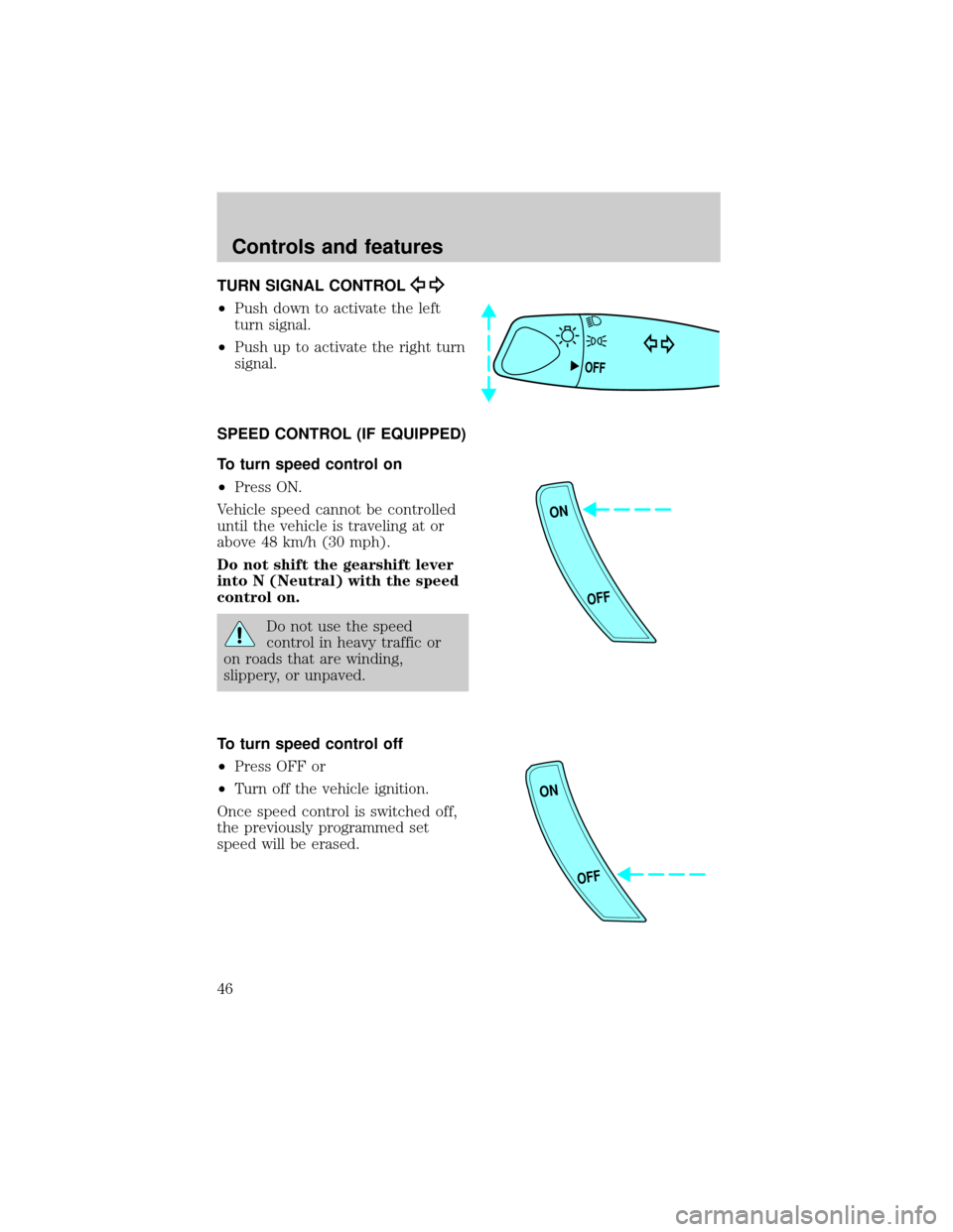 FORD ESCORT 2001 6.G Service Manual TURN SIGNAL CONTROL
²Push down to activate the left
turn signal.
²Push up to activate the right turn
signal.
SPEED CONTROL (IF EQUIPPED)
To turn speed control on
²Press ON.
Vehicle speed cannot be 