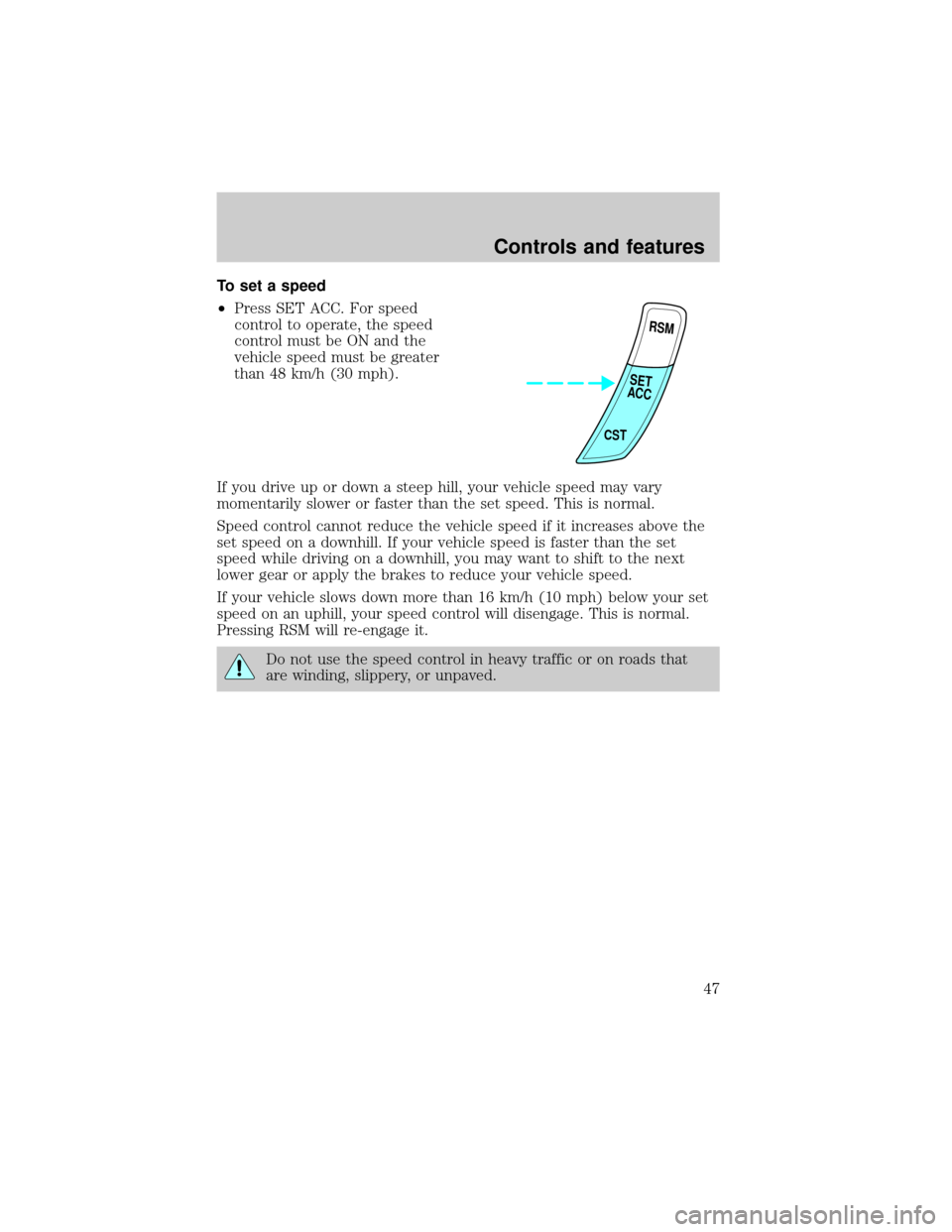 FORD ESCORT 2001 6.G Service Manual To set a speed
²Press SET ACC. For speed
control to operate, the speed
control must be ON and the
vehicle speed must be greater
than 48 km/h (30 mph).
If you drive up or down a steep hill, your vehic