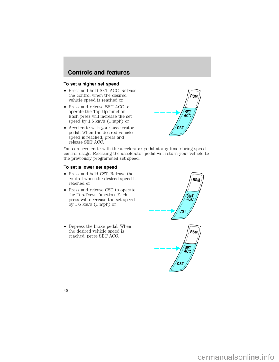 FORD ESCORT 2001 6.G Service Manual To set a higher set speed
²Press and hold SET ACC. Release
the control when the desired
vehicle speed is reached or
²Press and release SET ACC to
operate the Tap-Up function.
Each press will increas FORD ESCORT 2001 6.G Service Manual To set a higher set speed
²Press and hold SET ACC. Release
the control when the desired
vehicle speed is reached or
²Press and release SET ACC to
operate the Tap-Up function.
Each press will increas