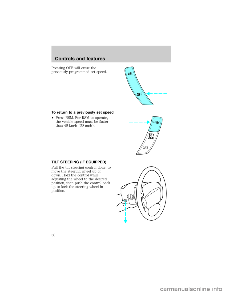 FORD ESCORT 2001 6.G Owners Manual Pressing OFF will erase the
previously programmed set speed.
To return to a previously set speed
²Press RSM. For RSM to operate,
the vehicle speed must be faster
than 48 km/h (30 mph).
TILT STEERING 