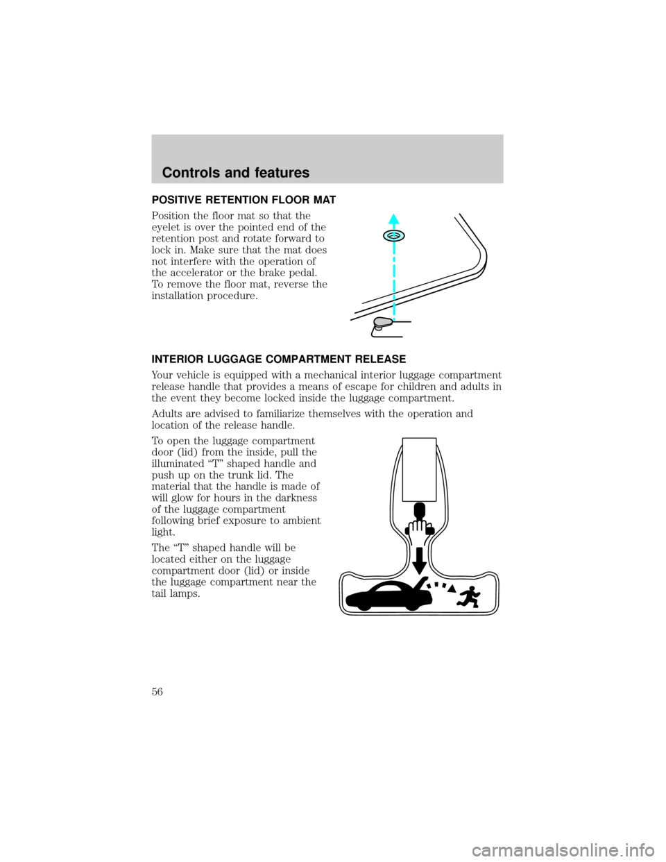 FORD ESCORT 2001 6.G Workshop Manual POSITIVE RETENTION FLOOR MAT
Position the floor mat so that the
eyelet is over the pointed end of the
retention post and rotate forward to
lock in. Make sure that the mat does
not interfere with the o