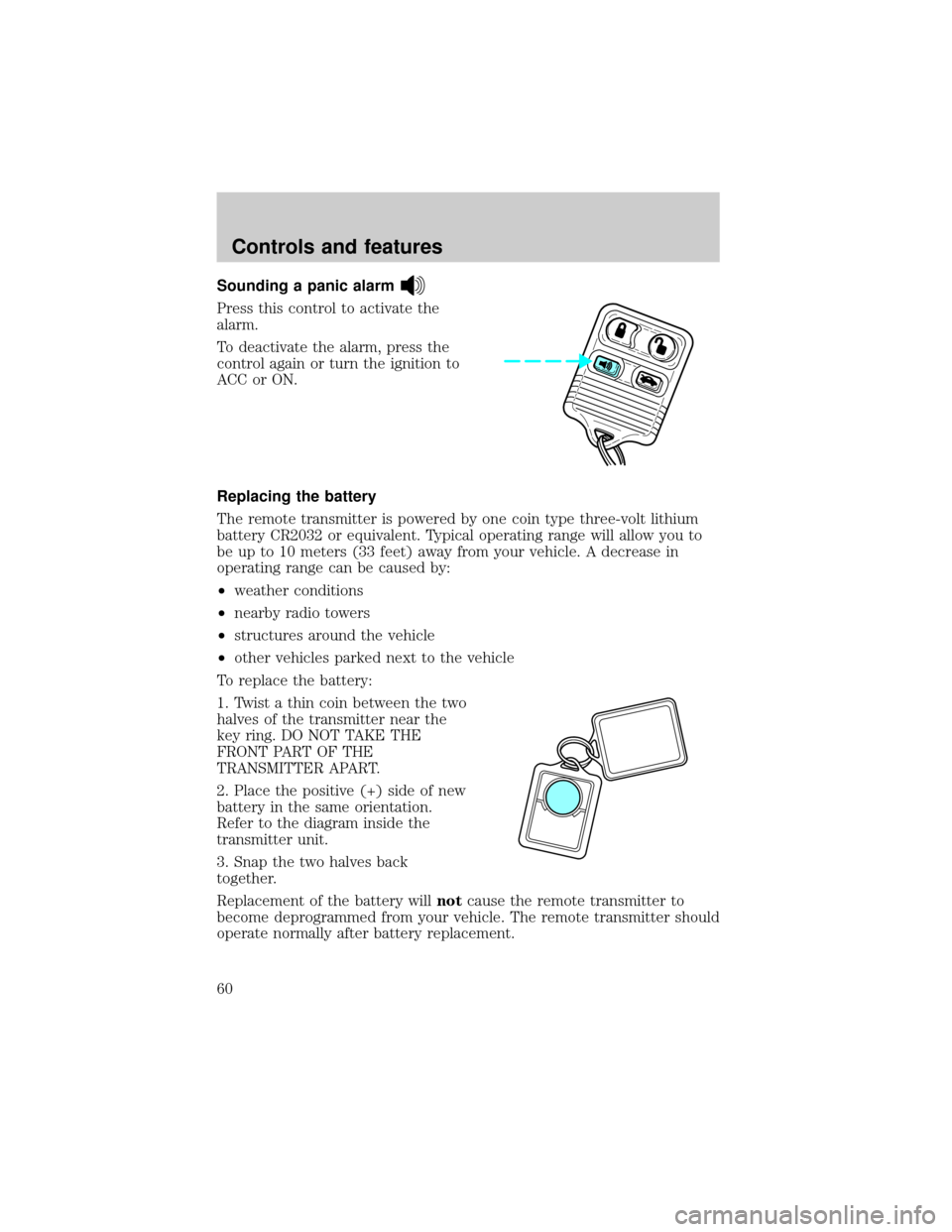 FORD ESCORT 2001 6.G User Guide Sounding a panic alarm
Press this control to activate the
alarm.
To deactivate the alarm, press the
control again or turn the ignition to
ACC or ON.
Replacing the battery
The remote transmitter is pow