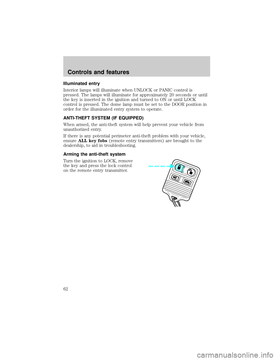 FORD ESCORT 2001 6.G Owners Manual Illuminated entry
Interior lamps will illuminate when UNLOCK or PANIC control is
pressed. The lamps will illuminate for approximately 20 seconds or until
the key is inserted in the ignition and turned